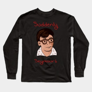 Suddenly Seymour Long Sleeve T-Shirt